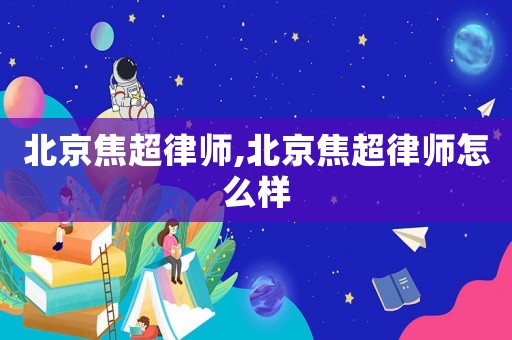 北京焦超律師,北京焦超律師怎么樣
