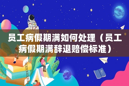 員工病假期滿如何處理（員工病假期滿辭退賠償標準）