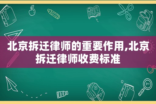 北京拆遷律師的重要作用,北京拆遷律師收費標準