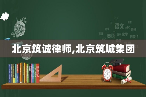 北京筑誠律師,北京筑城集團