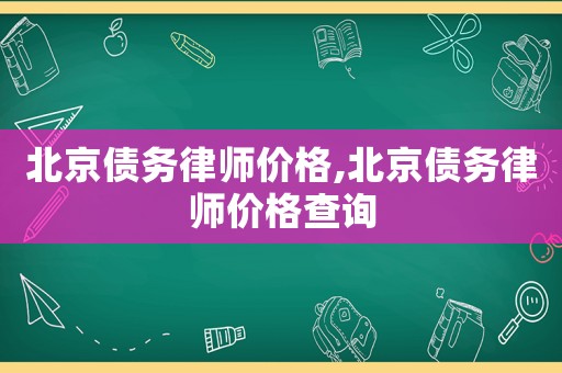 北京債務律師價格,北京債務律師價格查詢