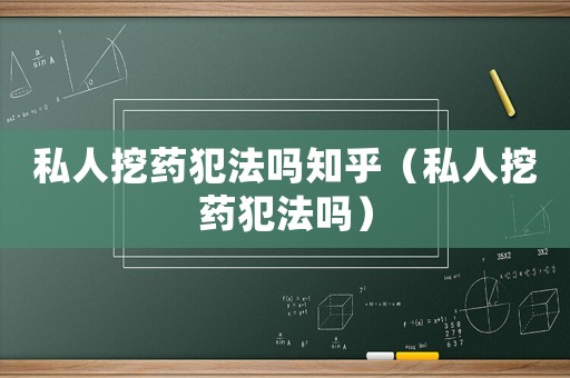 私人挖藥犯法嗎知乎（私人挖藥犯法嗎）