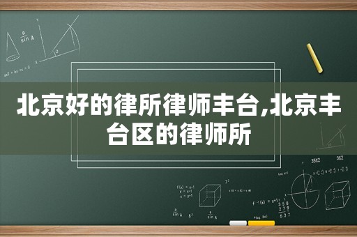 北京好的律所律師豐臺,北京豐臺區的律師所