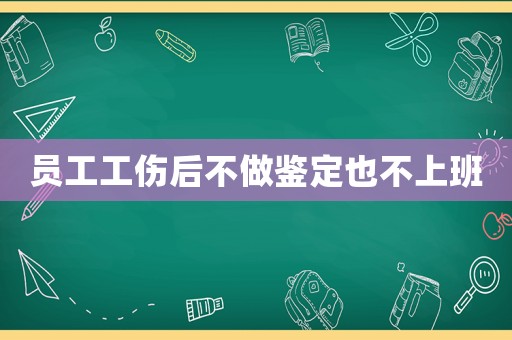 員工工傷后不做鑒定也不上班