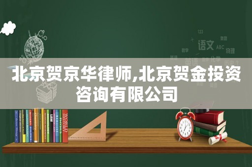 北京賀京華律師,北京賀金投資咨詢有限公司