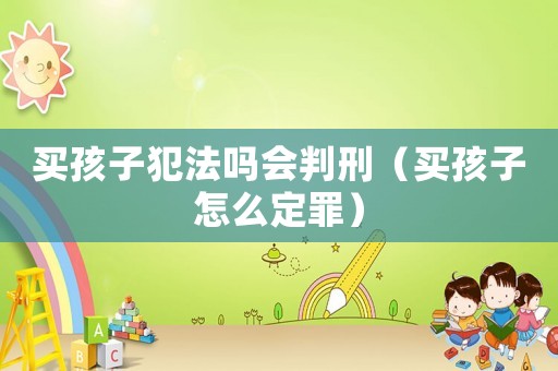 買孩子犯法嗎會判刑（買孩子怎么定罪）