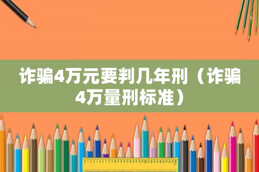 詐騙4萬元要判幾年刑（詐騙4萬量刑標準）