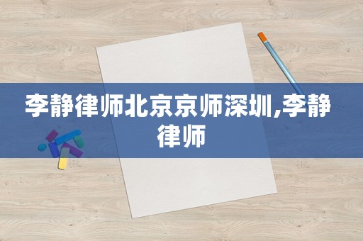 李靜律師北京京師深圳,李靜 律師