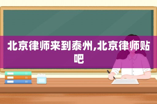 北京律師來(lái)到泰州,北京律師貼吧