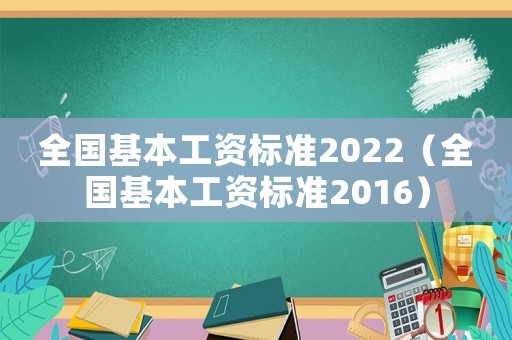 全國基本工資標準2022（全國基本工資標準2016）
