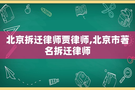 北京拆遷律師賈律師,北京市著名拆遷律師