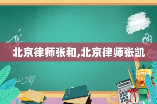北京律師張和,北京律師張凱
