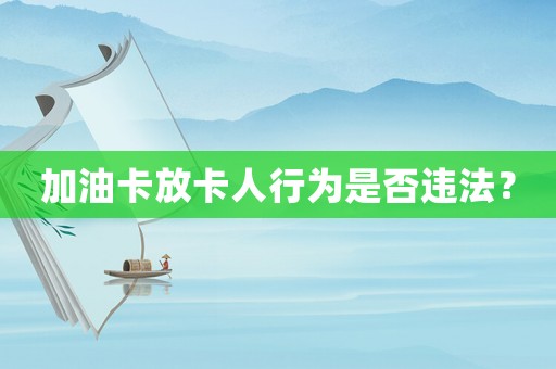 加油卡放卡人行為是否違法？