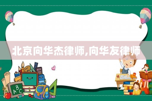 北京向華杰律師,向華友律師