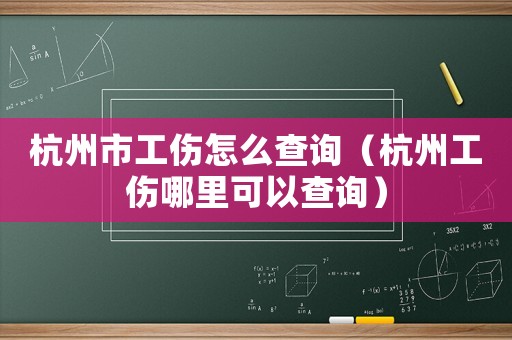杭州市工傷怎么查詢（杭州工傷哪里可以查詢）