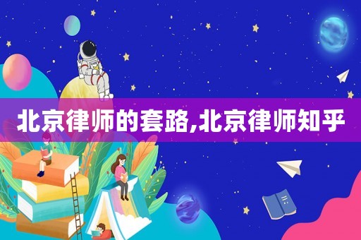 北京律師的套路,北京律師知乎