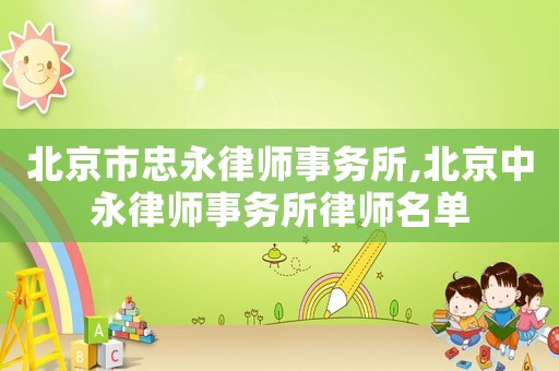 北京市忠永律師事務所,北京中永律師事務所律師名單