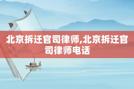 北京拆遷官司律師,北京拆遷官司律師電話