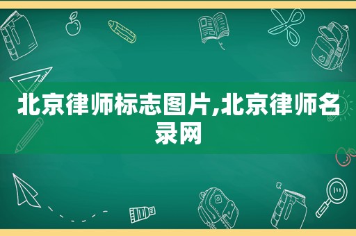 北京律師標(biāo)志圖片,北京律師名錄網(wǎng)