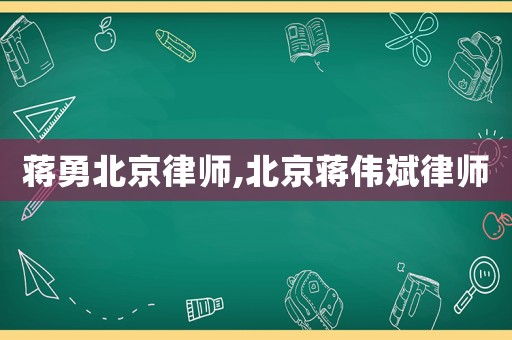蔣勇北京律師,北京蔣偉斌律師