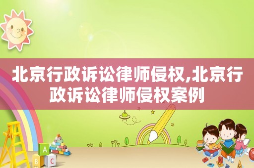 北京行政訴訟律師侵權,北京行政訴訟律師侵權案例