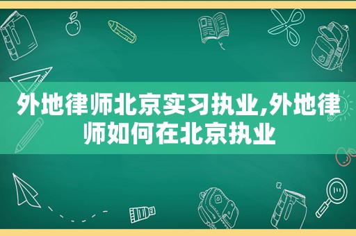 外地律師北京實習執業,外地律師如何在北京執業