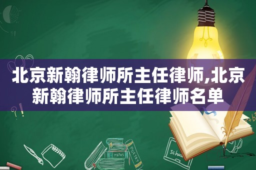 北京新翰律師所主任律師,北京新翰律師所主任律師名單