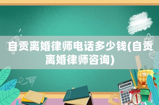 自貢離婚律師電話多少錢(自貢離婚律師咨詢)