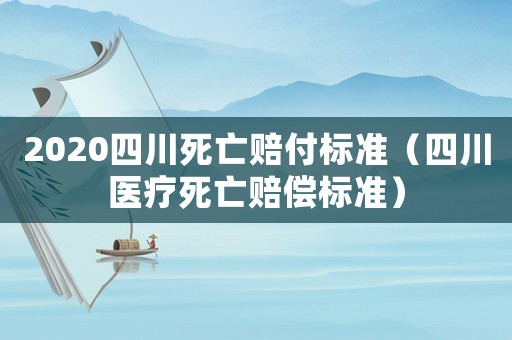 2020四川死亡賠付標準（四川醫療死亡賠償標準）