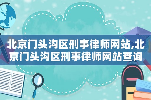 北京門頭溝區刑事律師網站,北京門頭溝區刑事律師網站查詢