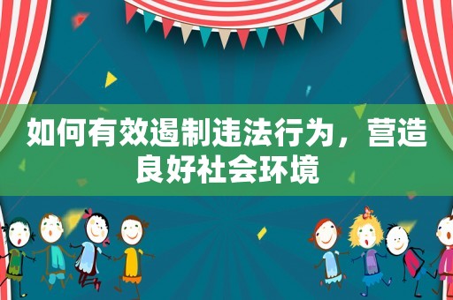 如何有效遏制違法行為，營造良好社會環境