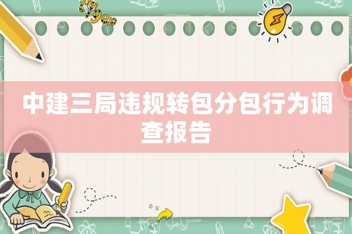 中建三局違規(guī)轉(zhuǎn)包分包行為調(diào)查報告