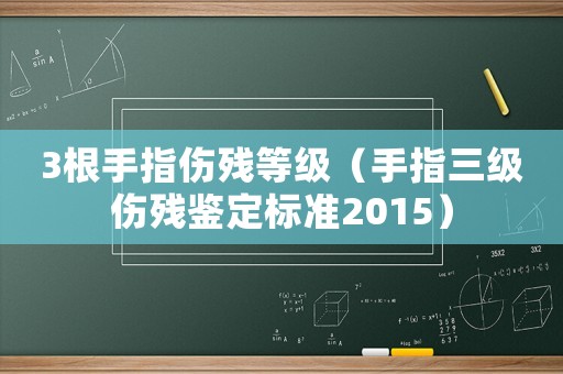 3根手指傷殘等級（手指三級傷殘鑒定標準2015）
