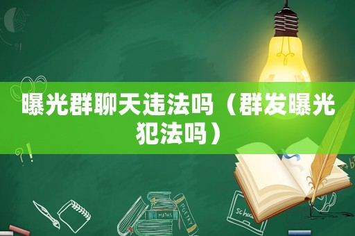 曝光群聊天違法嗎（群發(fā)曝光犯法嗎）