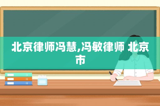 北京律師馮慧,馮敏律師 北京市