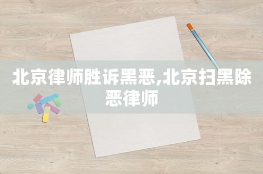 北京律師勝訴黑惡,北京掃黑除惡律師