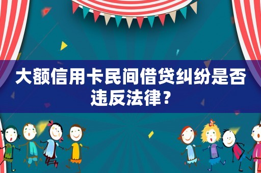 大額信用卡民間借貸糾紛是否違反法律？
