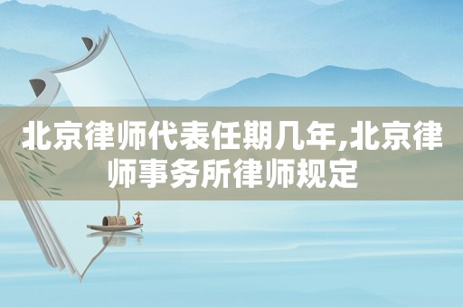 北京律師代表任期幾年,北京律師事務(wù)所律師規(guī)定