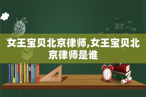 女王寶貝北京律師,女王寶貝北京律師是誰