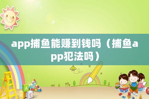 app捕魚能賺到錢嗎（捕魚app犯法嗎）