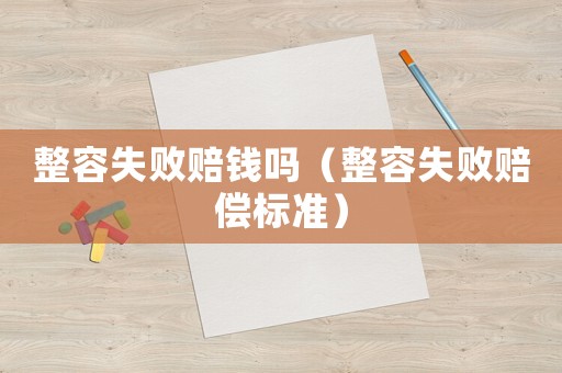 整容失敗賠錢嗎（整容失敗賠償標(biāo)準(zhǔn)）