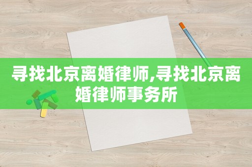 尋找北京離婚律師,尋找北京離婚律師事務所