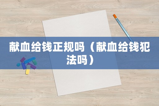 獻血給錢正規嗎（獻血給錢犯法嗎）