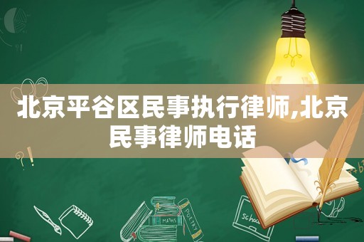 北京平谷區民事執行律師,北京民事律師電話