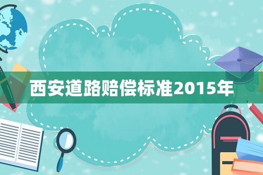 西安道路賠償標(biāo)準(zhǔn)2015年
