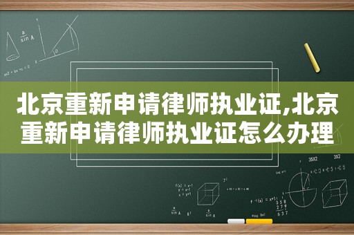 北京重新申請律師執業證,北京重新申請律師執業證怎么辦理