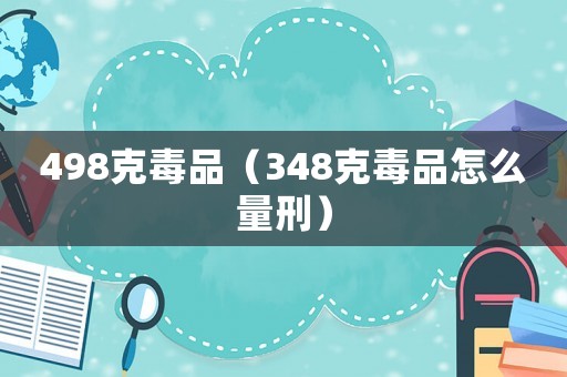 498克毒品（348克毒品怎么量刑）