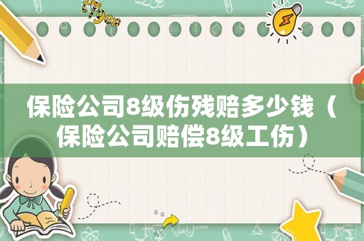 保險公司8級傷殘賠多少錢（保險公司賠償8級工傷）