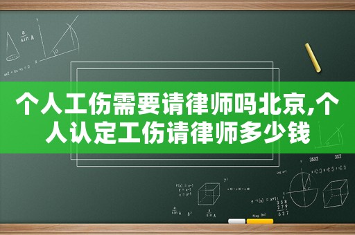 個人工傷需要請律師嗎北京,個人認定工傷請律師多少錢