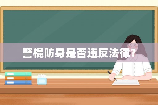 警棍防身是否違反法律？